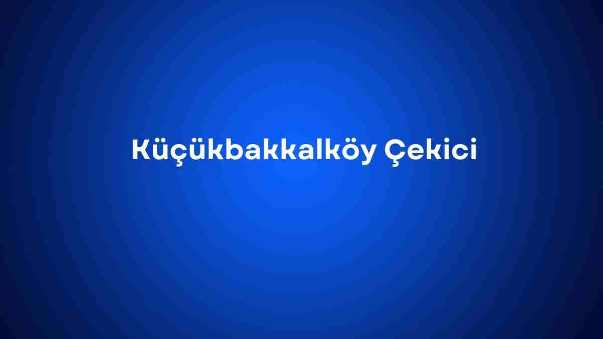 Küçükbakkalköy Çekici